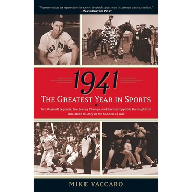 1941--The Greatest Year In Sports: Two Baseball Legends, Two Boxing Champs, and the Unstoppable Thoroughbred Who Made History in the Shadow of War