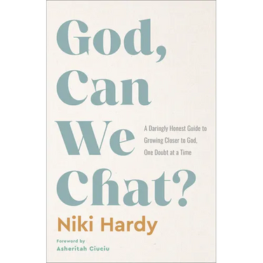 God, Can We Chat?: A Daringly Honest Guide to Growing Closer to God, One Doubt at a Time