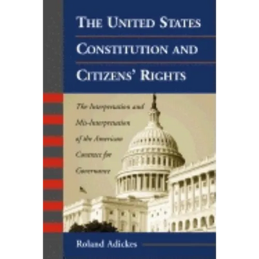 The United States Constitution and Citizens' Rights: The Interpretation and Mis-Interpretation of the American Contract for Governance