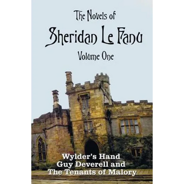 The Novels of Sheridan Le Fanu, Volume One, including (complete and unabridged: Wylder's Hand, Guy Deverell and The Tenants of Malory