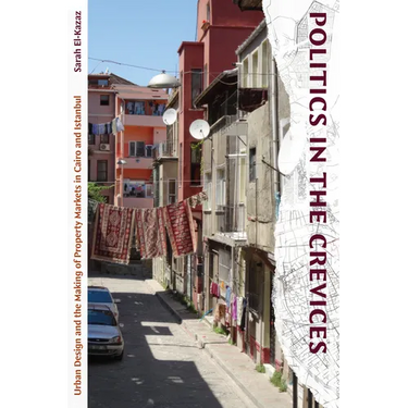 Politics in the Crevices: Urban Design and the Making of Property Markets in Cairo and Istanbul