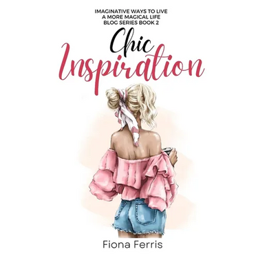 Chic Inspiration: Imaginative ways to live a more magical life