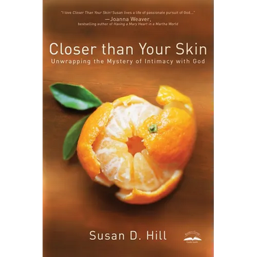 Closer Than Your Skin: Unwrapping the Mystery of Intimacy with God