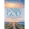 Loving God: A Scriptural and Psychological Guide to Fulfilling the Greatest Commandment