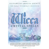 Wicca Crystal Spells: A Complete Guide to Practice Wiccan Magic and Rituals using the 22 Most Powerful Crystals and Gemstones. Including Wic