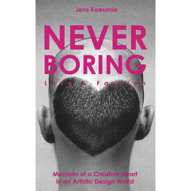 NEVER BORING, Love & Fashion: Memoirs Of A Creative Heart In An Artistic Design World
