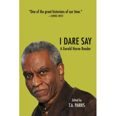I Dare Say: A Gerald Horne Reader