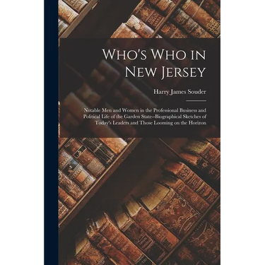 Who's Who in New Jersey: Notable Men and Women in the Professional Business and Political Life of the Garden State--biographical Sketches of To