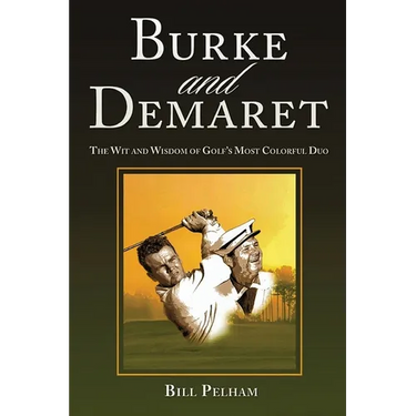 Burke and Demaret: The Wit and Wisdom of Golf's Most Colorful Duo