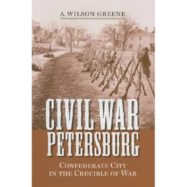 Civil War Petersburg: Confederate City in the Crucible of War