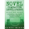 Novel Character Development: Step-by-Step - 2 Manuscripts in 1 Book - Essential Fictional Character Creation, Novel Character Building and Novel Ch