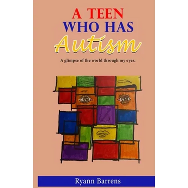 A Teen Who Has Autism: A glimpse of the world through my eyes
