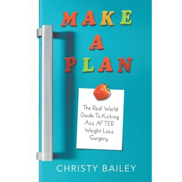 Make. A. Plan.: The Real World Guide to Kicking Ass AFTER Weight Loss Surgery