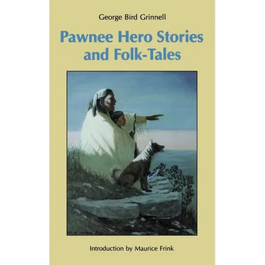 Pawnee Hero Stories and Folk-Tales: With Notes on the Origin, Customs and Characters of the Pawnee People