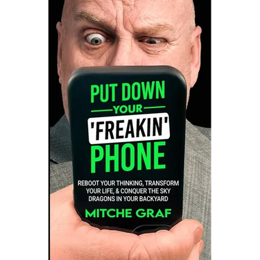 Put Down Your Freakin' Phone: Reboot Your Thinking, Transform Your Life, & Conquer The Sky Dragons In Your Backyard