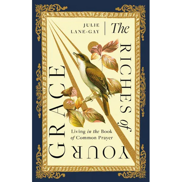The Riches of Your Grace: Living in the Book of Common Prayer