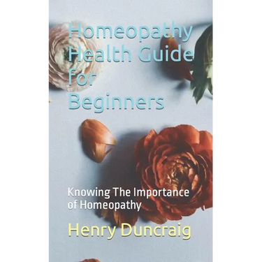 Homeopathy Health Guide for Beginners: Knowing The Importance of Homeopathy