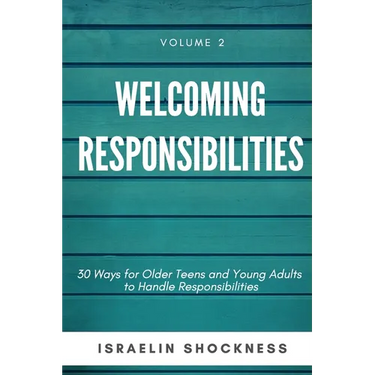 WELCOMING RESPONSIBILITIES 30 Ways for Older Teens and Young Adults to Handle Responsibilities