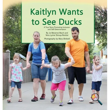 Kaitlyn Wants to See Ducks: A True Story Promoting Inclusion and Self-Determination