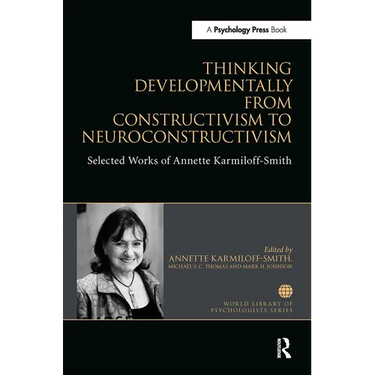 Thinking Developmentally from Constructivism to Neuroconstructivism: Selected Works of Annette Karmiloff-Smith