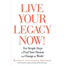 Live Your Legacy Now!: Ten Simple Steps to Find Your Passion and Change the World