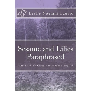 Sesame and Lilies Paraphrased: John Ruskin's Classic in Modern English