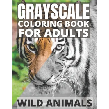 Grayscale Coloring Book For Adults - Wild Animals: 24 Beautiful Wild Animals For Beginners and Advanced, One-Sided To Prevent Bleed-Through