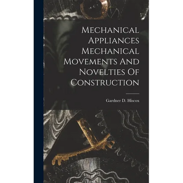 Mechanical Appliances Mechanical Movements And Novelties Of Construction