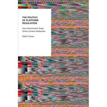 The Politics of Platform Regulation: How Governments Shape Online Content Moderation
