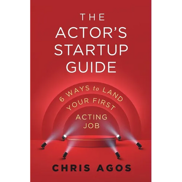 The Actor's Startup Guide: Six Ways To Land Your First Acting Job