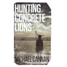 Hunting Concrete Lions: A Redemption Memoir
