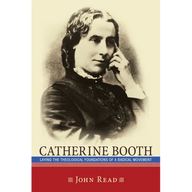 Catherine Booth: Laying the Theological Foundations of a Radical Movement