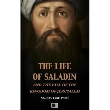 The life of Saladin and the fall of the kingdom of Jerusalem