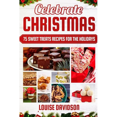 Celebrate Christmas 75 Sweet Treats Recipes for the Holidays: ***Black & White Edition*** Delicious and Easy recipes for making Fudges, Toffees, Britt