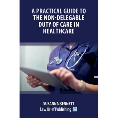 A Practical Guide to the Non-Delegable Duty of Care in Healthcare