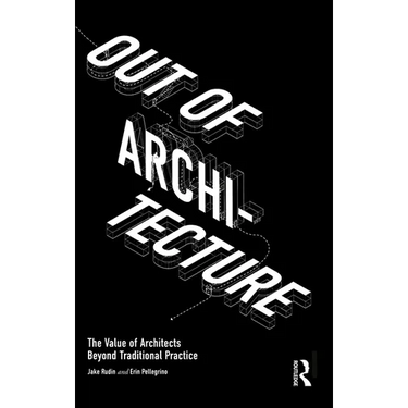 Out of Architecture: The Value of Architects Beyond Traditional Practice