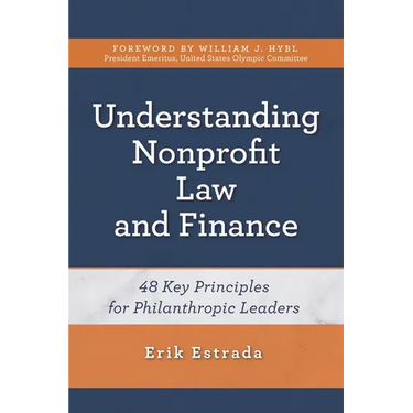Understanding Nonprofit Law and Finance: Forty-Eight Key Principles for Philanthropic Leaders