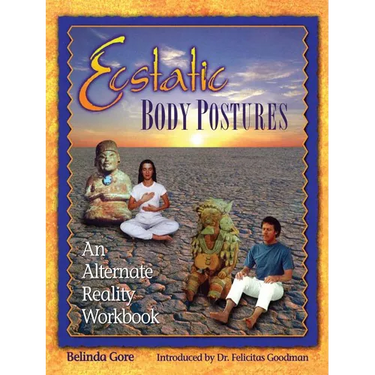 Ecstatic Body Postures: An Alternate Reality Workbook