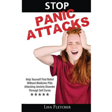 Stop Panic Attacks: Help Yourself Find Relief Without Medicine Pills; Attacking Anxiety Disorder Through Self Cures