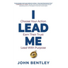 I Lead Me: Choose Your Action, Earn Their Trust, Lead With Purpose