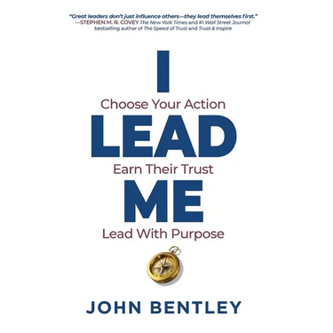 I Lead Me: Choose Your Action, Earn Their Trust, Lead With Purpose