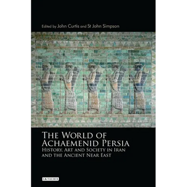 The World of Achaemenid Persia: History, Art and Society in Iran and the Ancient Near East