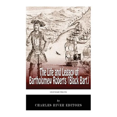 Legendary Pirates: The Life and Legacy of Bartholomew Roberts (Black Bart)