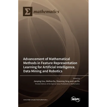 Advancement of Mathematical Methods in Feature Representation Learning for Artificial Intelligence, Data Mining and Robotics