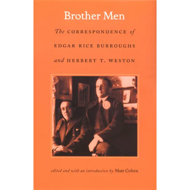 Brother Men: The Correspondence of Edgar Rice Burroughs and Herbert T. Weston