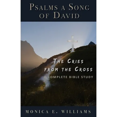 Psalms, a Song of David: The Cries from the Cross: A Complete Bible Study