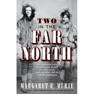 Two in the Far North, Revised Edition: A Conservation Champion's Story of Life, Love, and Adventure in the Wilderness