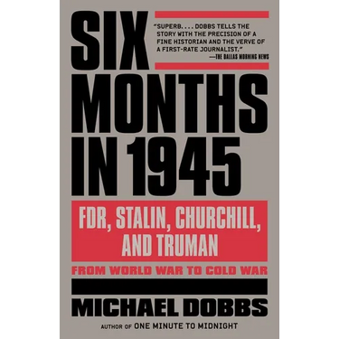 Six Months in 1945: FDR, Stalin, Churchill, and Truman--from World War to Cold War