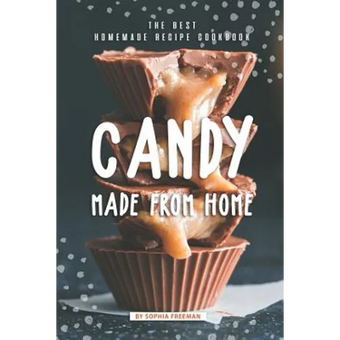 Candy made from Home: The Best Homemade Recipe Cookbook