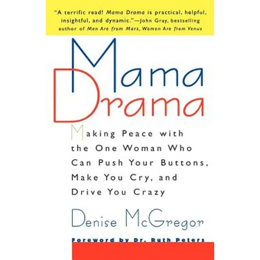 Mama Drama: Making Peace with the One Woman Who Can Push Your Buttons, Make You Cry, and Drive You Crazy